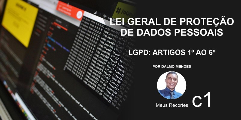 Lei Geral de Proteção de Dados Pessoais (LGPD): Artigos 1º ao 6º 